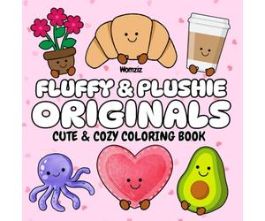 Fluffy & Plushie Originals: Cute and Cozy Coloring Book: A Birthday, Easter, Christmas Gift for Kids, Tweens, Teens and Adults who Love Animal, Food, Flower Plush Toys (Fluffy & Plushie Series)