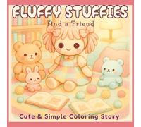 Fluffy Stuffies Find a Friend: Cute and Simple Coloring Story for Adults and Teens Featuring Whimsical Plushy Toys, Cozy Friendship Adventures, and ... Relief Fun (Coloring Stories Collection)