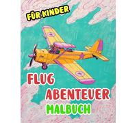 Flugabenteuer Malbuch Für Kinder: Färbung Seiten Mit Alten Und Modernen Flugzeugen Passagierflugzeugen Militärflugzeugen Jets Kampfjets Luftwaffe ... Stressabbau | Mädchen Jungen Kleinkinder