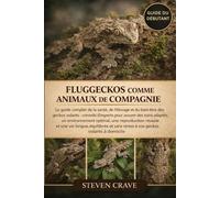 FLUGGECKOS COMME ANIMAUX DE COMPAGNIE: Le guide complet de la santé, de l’élevage et du bien-être des geckos volants : conseils d’experts pour assurer ... une reproduction réussie et une vie longue