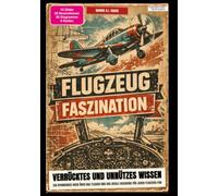 Flugzeug-Faszination: Verrücktes und unnützes Wissen: Ein spannendes Buch über das Fliegen und das ideale Geschenk für jeden Flugzeug-Fan