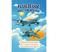 Flugzeuge Mal-Abenteuer: Ausmalen und Staunen: Mit coolen Fakten zu A380, Kampfjets & Co.