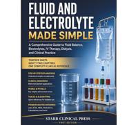 Fluid and Electrolyte Made Simple: A Comprehensive Guide to Fluid Balance, Electrolytes, IV Therapy, Dialysis, and Clinical Practice