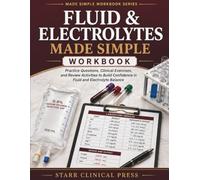 Fluid & Electrolytes Made Simple Workbook: Practice Questions, Clinical Exercises, and Review Activities to Build Confidence in Fluid and Electrolyte Balance