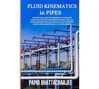 FLUID KINEMATICS in PIPES: THEORETICAL STUDY OF LAMINAR AND TURBULENT FLOW, ANALYSIS OF FLOW THROUGH SERIES, PARALLEL AND BRANCHED PIPES, ILLUSTRATIVE ... LOSS IN PIPES, SIGNIFICANCE OF WATER HAMMER