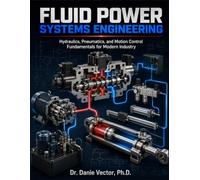 Fluid Power Systems Engineering: Hydraulics, Pneumatics, and Motion Control Fundamentals for Modern Industry