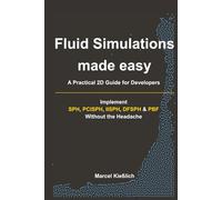 Fluid Simulations Made Easy: A Practical Guide for Developers: Implement SPH, PCISPH, IISPH, DFSPH & PBF Without the Headache
