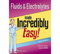 Fluids & Electrolytes Made Incredibly Easy! (Incredibly Easy! Series)