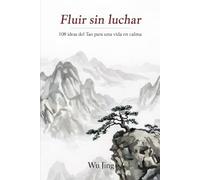 Fluir sin luchar: 108 ideas del Tao para una vida en calma