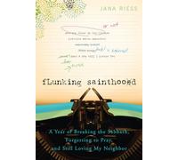Flunking Sainthood: A Year of Breaking the Sabbath, Forgetting to Pray, and Still Loving My Neighbor