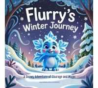 Flurry’s Winter Journey: A Snowy Adventure of Courage and Magic: A Heartwarming Winter Tale for Children Ages 3-7: 1 (Childrens Illustrated books)