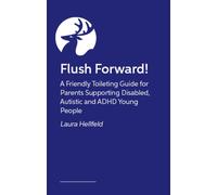 Flush Forward! : A Friendly Toileting Guide for Parents Supporting Disabled and Neurodivergent Young People