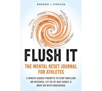 Flush It: The Mental Reset Journal For Athletes: 5 Minute Guided Prompts to Stop Dwelling on Mistakes, Let Go of Bad Games, and Move on with Confidence (The Bounce Back Series)