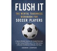 Flush It: The Mental Toughness Workbook for Soccer Players: A Sports Mindset Training Journal With Exercises to Help Young Athletes Learn from Failure ... Confidence Fast [World Cup Gift for Kids]