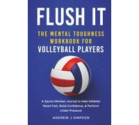 Flush It: The Mental Toughness Workbook for Volleyball Players: A Sports Mindset Journal with Guided Exercises to Help Young Athletes Reset Fast, Build Confidence, & Perform Under Pressure