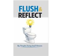 FLUSH & REFLECT: Big Thoughts During Small Moments