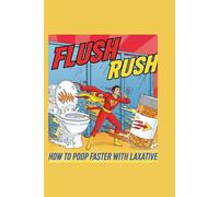 Flush Rush: How to Poop Faster with Laxatives (The Fast Poop Fix Series: Funny, Practical Guides for Smooth Moves)