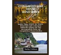 FLUSSKREUZFAHRT DONAU REISEFÜHRER: Insider Tipps, Schritt-für-Schritt-Reiseroute und verborgene kulturelle Schätze für eine unvergessliche Reise auf europäischen Wasserstraßen