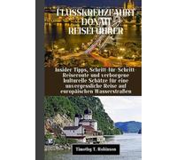 FLUSSKREUZFAHRT DONAU REISEFÜHRER: Insider Tipps, Schritt-für-Schritt-Reiseroute und verborgene kulturelle Schätze für eine unvergessliche Reise auf europäischen Wasserstraßen
