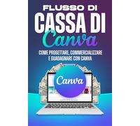 Flusso di cassa di Canva: Come progettare, commercializzare e guadagnare con Canva (Strategie più intelligenti per le aziende moderne)