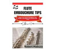 Flute Embouchure Tips: Shape Your Sound, Strengthen Your Breath, And Master Tone Control Like A Pro
