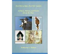 Flute Lore, Flute Tales: Artifacts, History, and Stories About the Flute