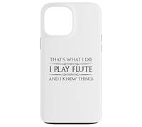 Flute Player Gifts - I Play Flute and I Know Things Funny Case for iPhone 13 Pro Max