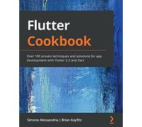 Flutter Cookbook: Over 100 proven techniques and solutions for app development with Flutter 2.2 and Dart