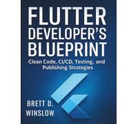 Flutter Developer’s Blueprint: Clean Code, CI/CD, Testing, and Publishing Strategies (Digital Learning and Tutorials Made Easy for Beginners)