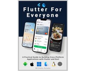 Flutter For Everyone: A Practical Guide to Building Cross-Platform Applications with Flutter and Dart