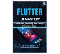 Flutter UI Mastery: Animations, Theming, and Design Systems at Scale