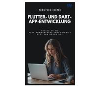 Flutter- und Dart-App-Entwicklung: Erstellen Sie plattformübergreifende mobile Apps von Grund auf