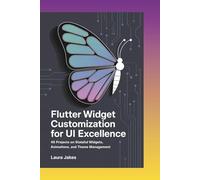FLUTTER WIDGET CUSTOMIZATION FOR UI EXCELLENCE: 45 Projects on Stateful Widgets, Animations, and Theme Management