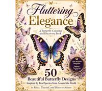 Fluttering Elegance: A Butterfly Coloring and Discovery Book: 50 Beautiful Butterfly Designs Inspired by Real Species from Around the World to Relax, Unwind, and Discover Nature