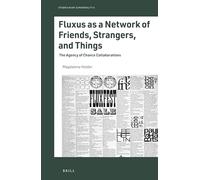 Fluxus as a Network of Friends, Strangers, and Things: The Agency of Chance Collaborations: 6 (Studies in Art & Materiality)