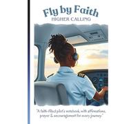 Fly by Faith | Higher Calling: A Faith-Filled Pilot’s Notebook with Affirmations, A Prayer & Encouragement for Every Journey
