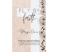 Fly By Faith: Poetic Devotional - A Journey of Faith Abiding in the Secret Place of the Most High