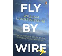Fly By Wire : The Geese, The Glide, The 'Miracle' on the Hudson