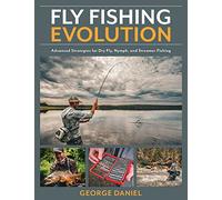 Fly Fishing Evolution: Advanced Strategies for Dry Fly, Nymph, and Streamer Fishing