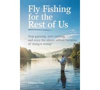 Fly Fishing for the Rest of Us: Stop Guessing, Start Catching, and enjoy the silence without the stress of 'doing it wrong'