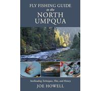 Fly Fishing Guide to the North Umpqua: Steelheading Techniques, Flies, and History