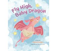 Fly High Baby Dragon: An Illustrated Bedtime Storybook for Kids Fostering Resilience and Growth for Little Dreamers; A Newborn Dragon Learns Patience and Perseverance on His Journey to Master Flying
