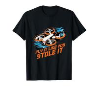 Fly It Like You Stole It Drone Racing FPV Pilot T-Shirt