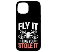 Fly It Like You Stole It Funny FPV Drone Pilot Design Case for iPhone 15