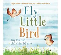 Fly Little Bird - Bay lên nào, chú chim bé nhỏ !: Bilingual Children's Picture Book in English and Vietnamese.