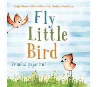 Fly, Little Bird - ¡Vuela, pajarito!: Bilingual Children's Picture Book in English and Spanish: 1 (Kids Learn Spanish)