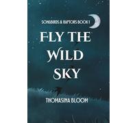 Fly the Wild Sky: A Dystopian Young Adult Novel (Songbirds & Raptors, Book 1)