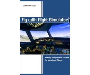 Fly with Flight Simulator: Flight simulation, theory and practice course