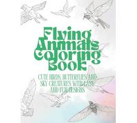 Flying Animals Coloring Book: Cute Birds, Butterflies and Sky Creatures with Easy and Fun Designs