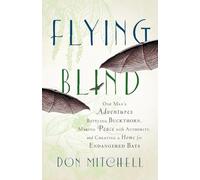 Flying Blind: One Man's Adventures Battling Buckthorn, Making Peace with Authority, and Creating a Home for Endangered Bats